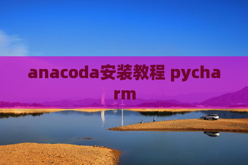 anacoda安装教程 pycharm